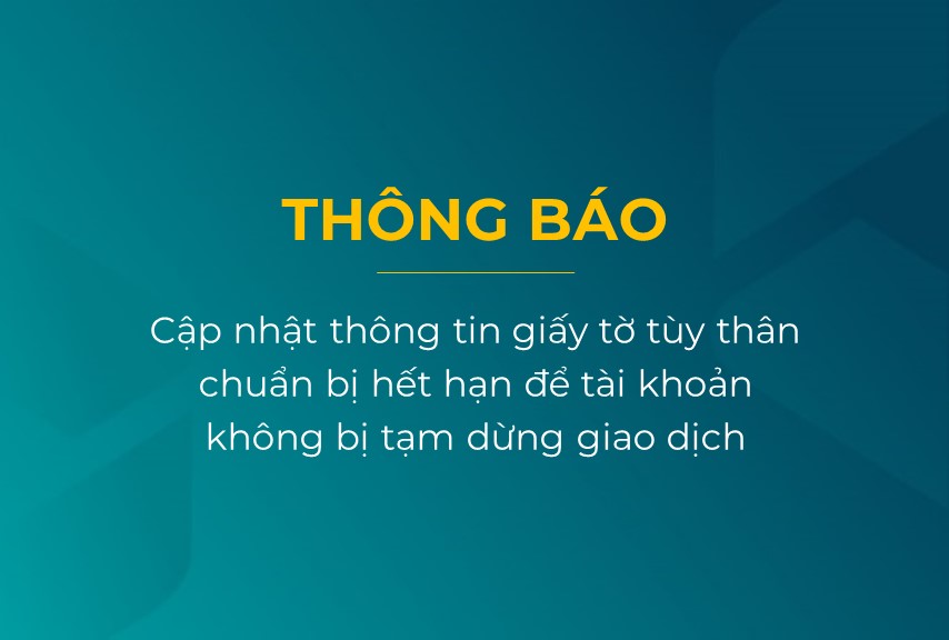 THÔNG BÁO: CẬP NHẬT THÔNG TIN GIẤY TỜ TÙY THÂN CHUẨN BỊ HẾT HẠN ĐỂ TÀI KHOẢN KHÔNG BỊ TẠM DỪNG GIAO DỊCH
