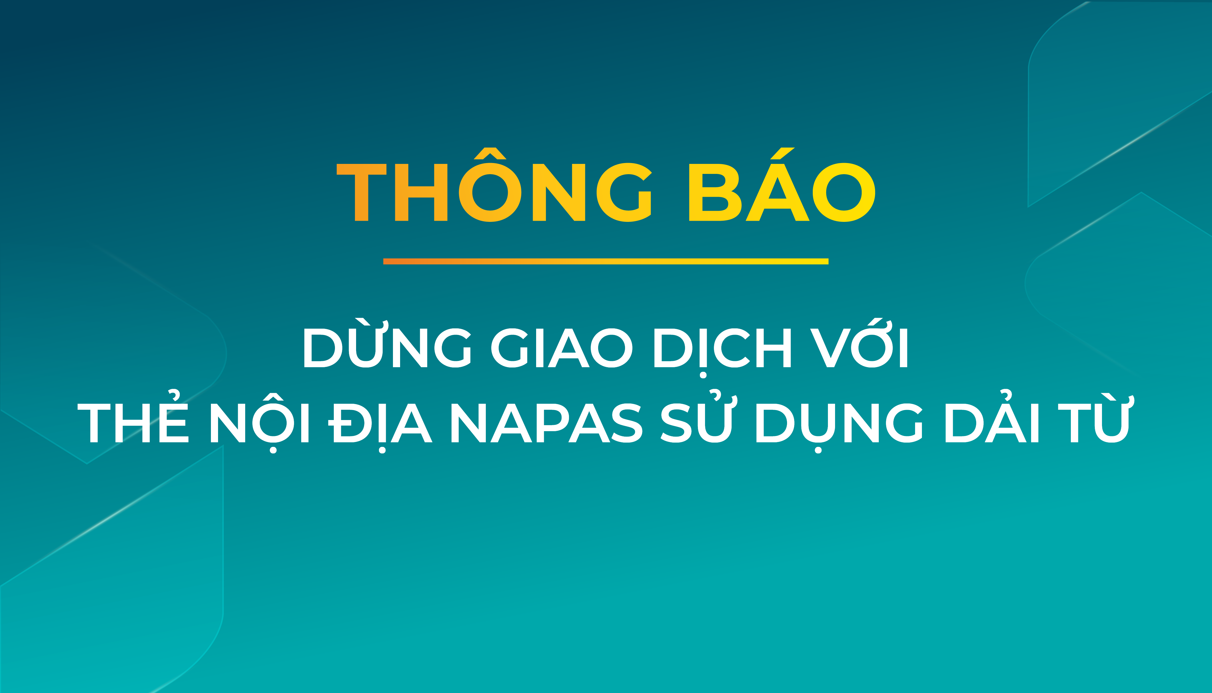 THÔNG BÁO NGỪNG GIAO DỊCH ĐỐI VỚI THẺ TỪ/ THẺ CHIP XỬ LÝ BẰNG DẢI TỪ