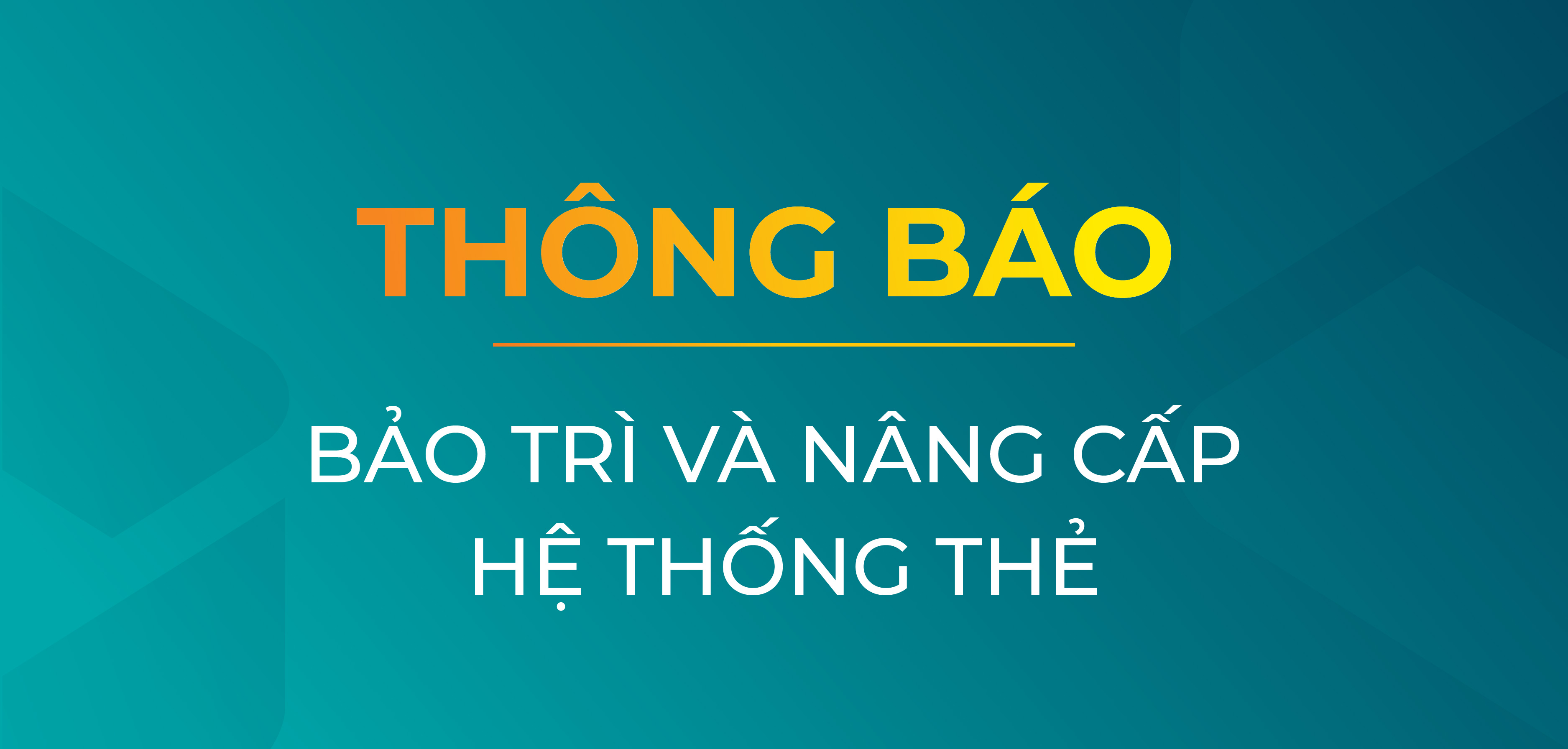 THÔNG BÁO BẢO TRÌ VÀ NÂNG CẤP HỆ THỐNG THẺ